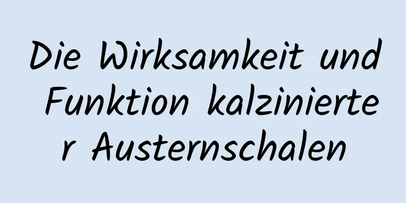 Die Wirksamkeit und Funktion kalzinierter Austernschalen