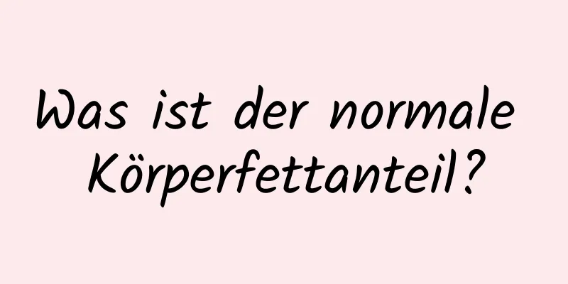 Was ist der normale Körperfettanteil?