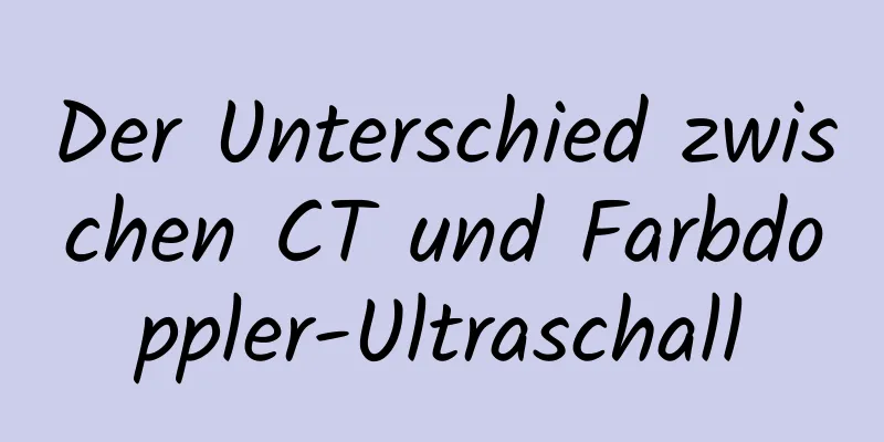 Der Unterschied zwischen CT und Farbdoppler-Ultraschall