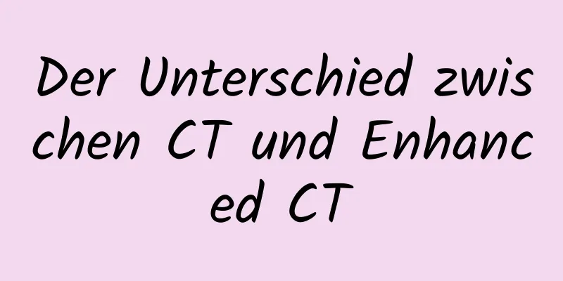 Der Unterschied zwischen CT und Enhanced CT