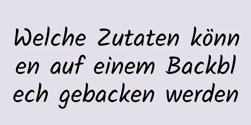 Welche Zutaten können auf einem Backblech gebacken werden