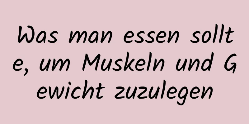 Was man essen sollte, um Muskeln und Gewicht zuzulegen