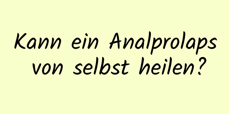 Kann ein Analprolaps von selbst heilen?