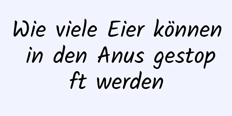 Wie viele Eier können in den Anus gestopft werden