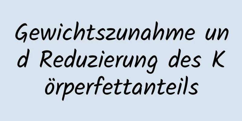 Gewichtszunahme und Reduzierung des Körperfettanteils