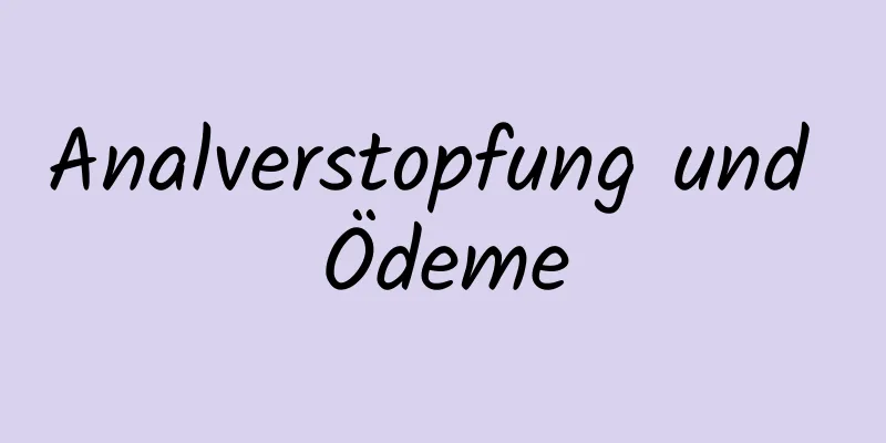 Analverstopfung und Ödeme