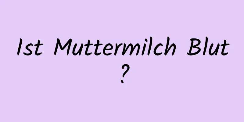 Ist Muttermilch Blut?