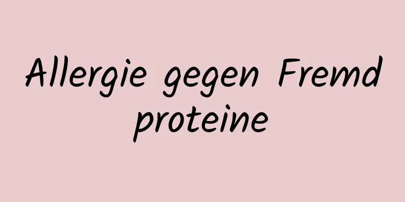 Allergie gegen Fremdproteine
