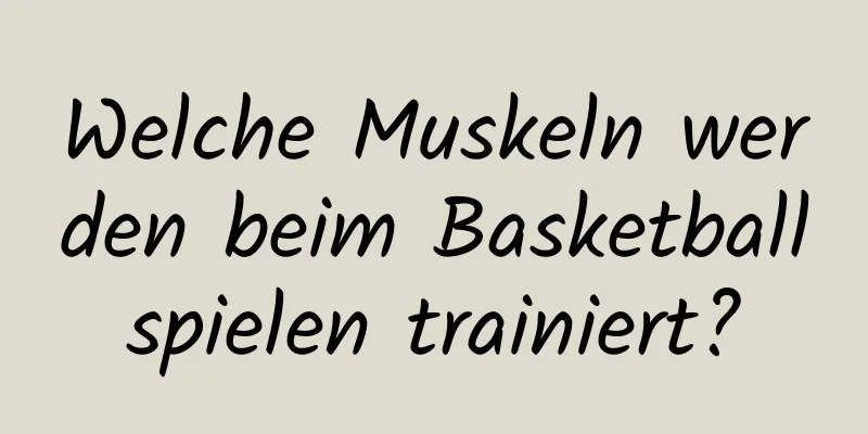 Welche Muskeln werden beim Basketballspielen trainiert?