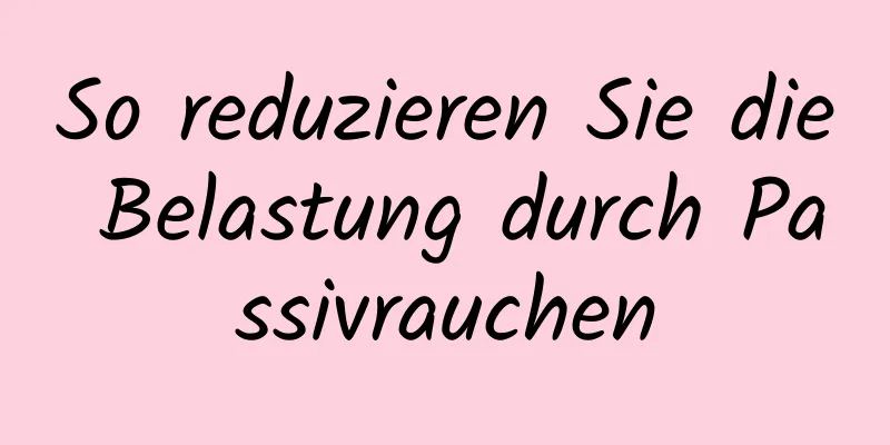 So reduzieren Sie die Belastung durch Passivrauchen