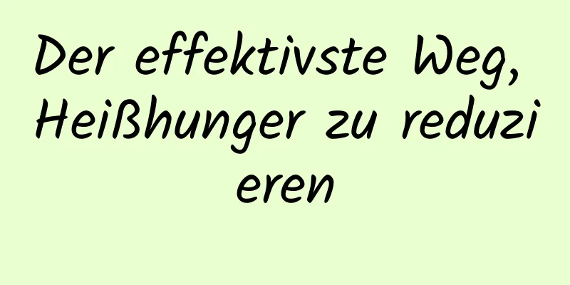 Der effektivste Weg, Heißhunger zu reduzieren