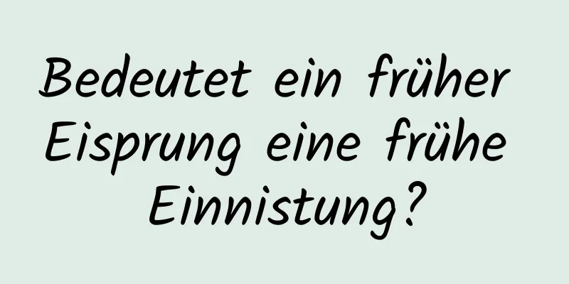 Bedeutet ein früher Eisprung eine frühe Einnistung?