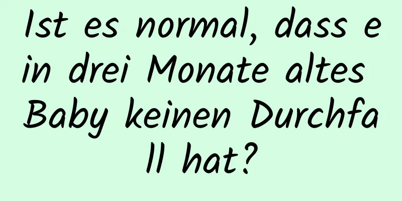 Ist es normal, dass ein drei Monate altes Baby keinen Durchfall hat?
