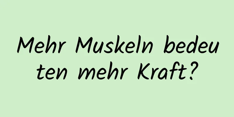 Mehr Muskeln bedeuten mehr Kraft?