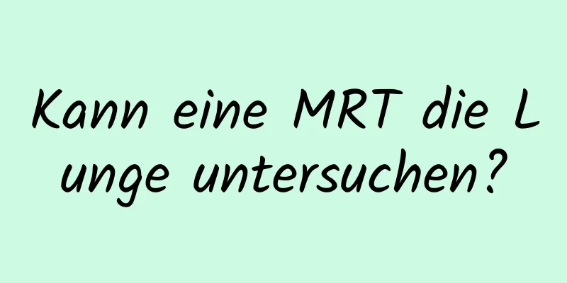 Kann eine MRT die Lunge untersuchen?