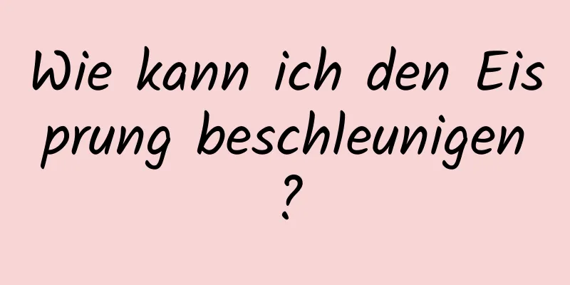 Wie kann ich den Eisprung beschleunigen?
