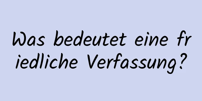 Was bedeutet eine friedliche Verfassung?