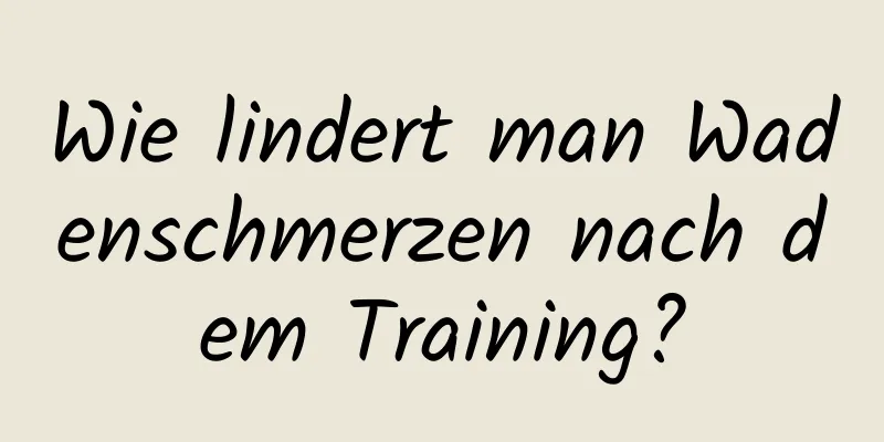 Wie lindert man Wadenschmerzen nach dem Training?