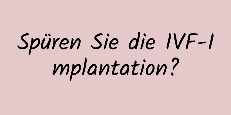 Spüren Sie die IVF-Implantation?