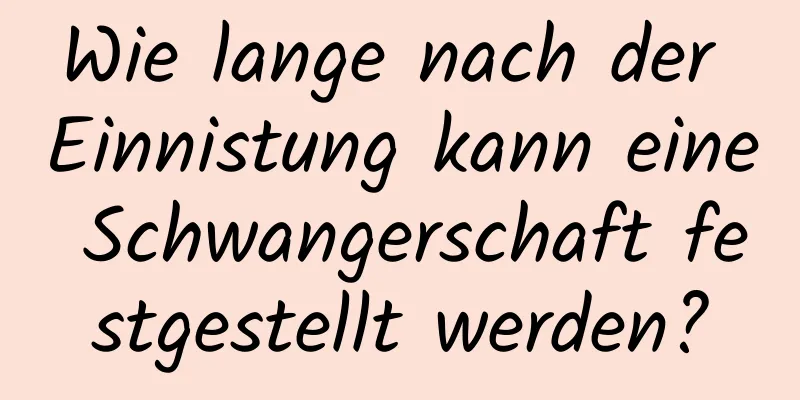 Wie lange nach der Einnistung kann eine Schwangerschaft festgestellt werden?