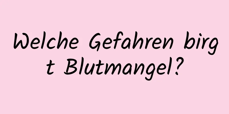Welche Gefahren birgt Blutmangel?