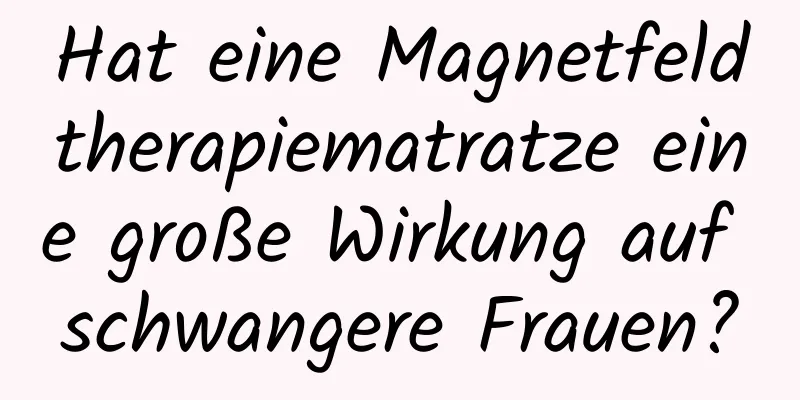 Hat eine Magnetfeldtherapiematratze eine große Wirkung auf schwangere Frauen?