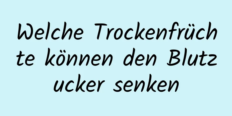 Welche Trockenfrüchte können den Blutzucker senken