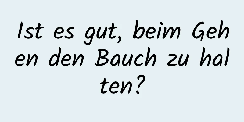 Ist es gut, beim Gehen den Bauch zu halten?