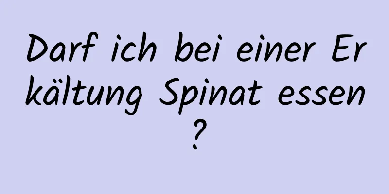 Darf ich bei einer Erkältung Spinat essen?