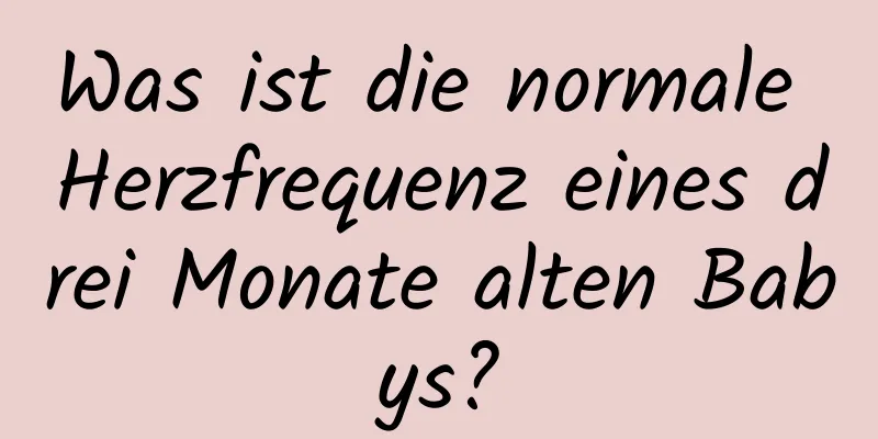 Was ist die normale Herzfrequenz eines drei Monate alten Babys?