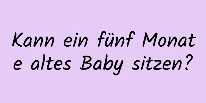 Kann ein fünf Monate altes Baby sitzen?