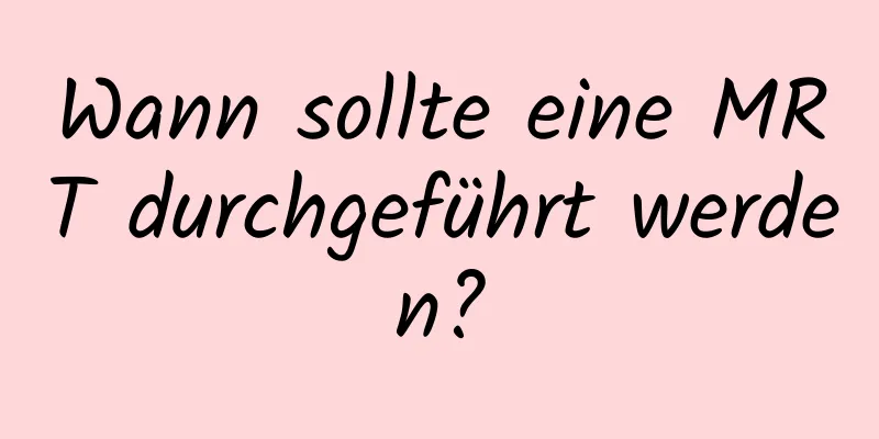 Wann sollte eine MRT durchgeführt werden?