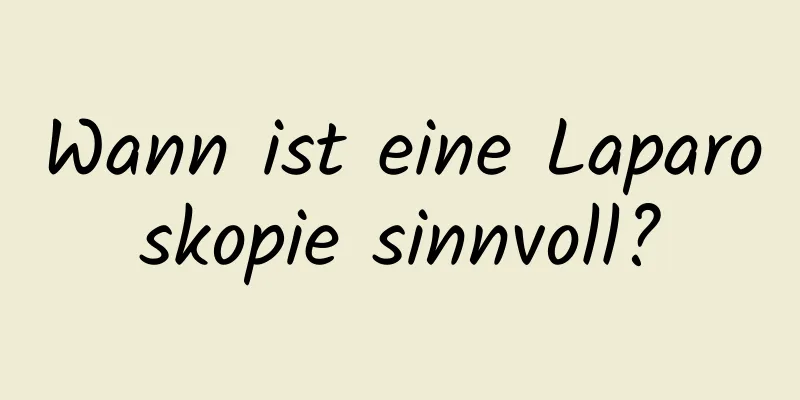 Wann ist eine Laparoskopie sinnvoll?