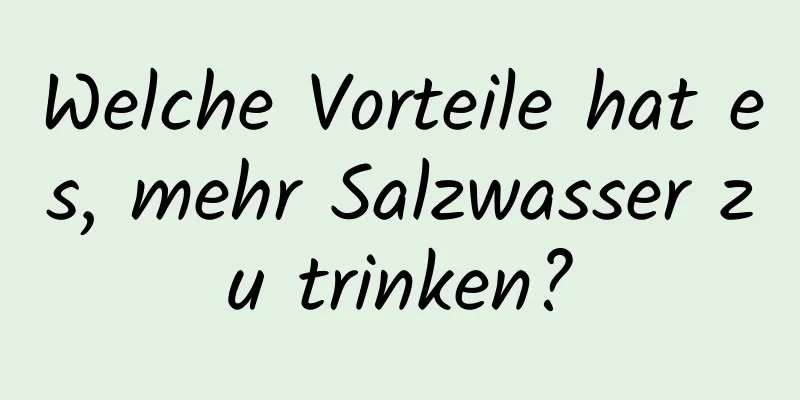 Welche Vorteile hat es, mehr Salzwasser zu trinken?