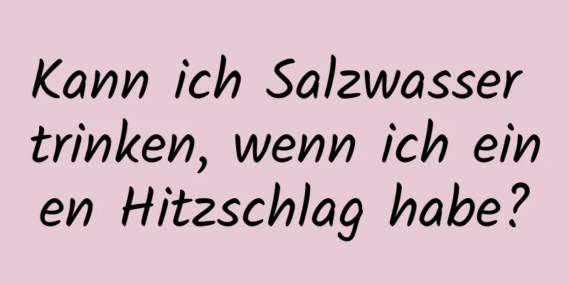 Kann ich Salzwasser trinken, wenn ich einen Hitzschlag habe?