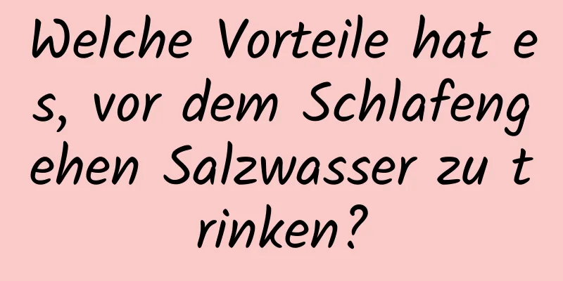 Welche Vorteile hat es, vor dem Schlafengehen Salzwasser zu trinken?