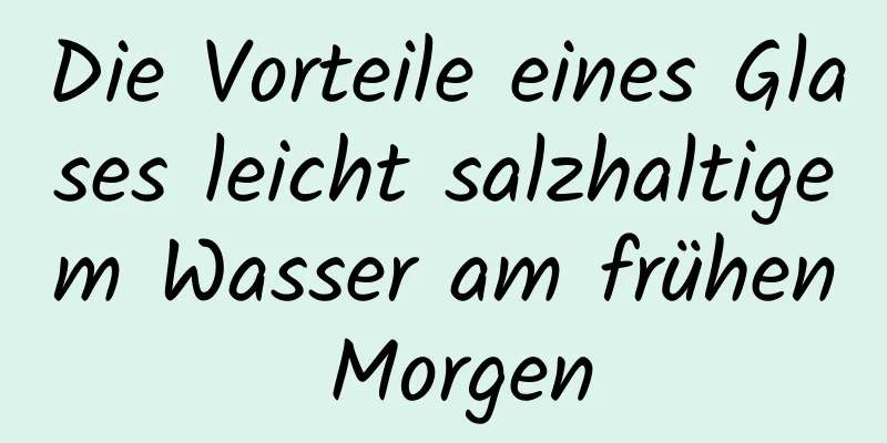 Die Vorteile eines Glases leicht salzhaltigem Wasser am frühen Morgen