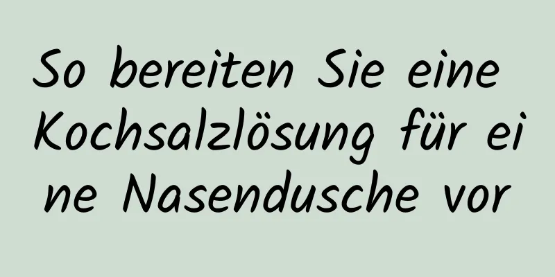 So bereiten Sie eine Kochsalzlösung für eine Nasendusche vor
