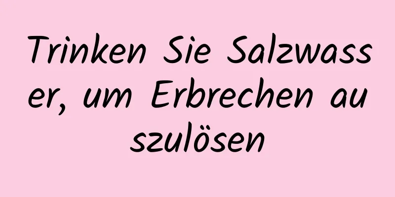 Trinken Sie Salzwasser, um Erbrechen auszulösen