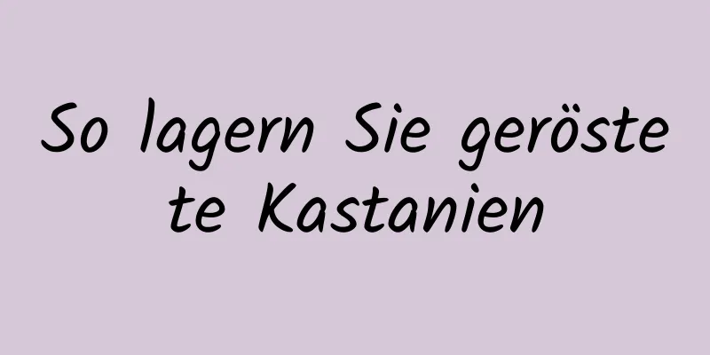 So lagern Sie geröstete Kastanien
