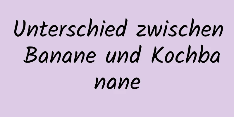 Unterschied zwischen Banane und Kochbanane