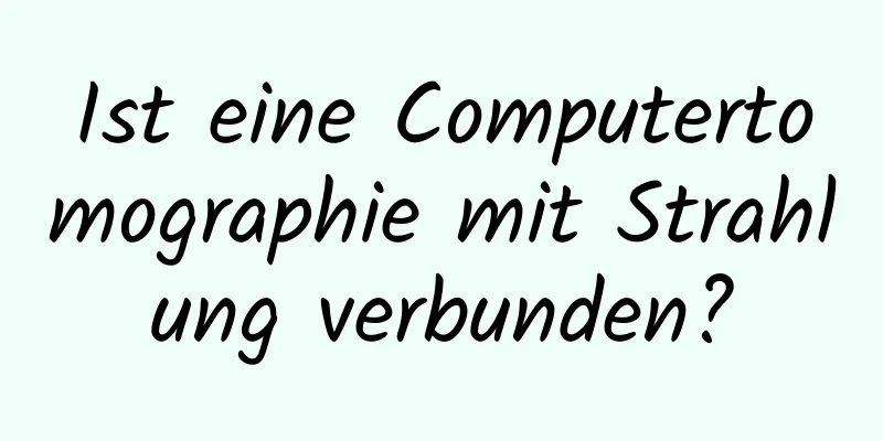 Ist eine Computertomographie mit Strahlung verbunden?