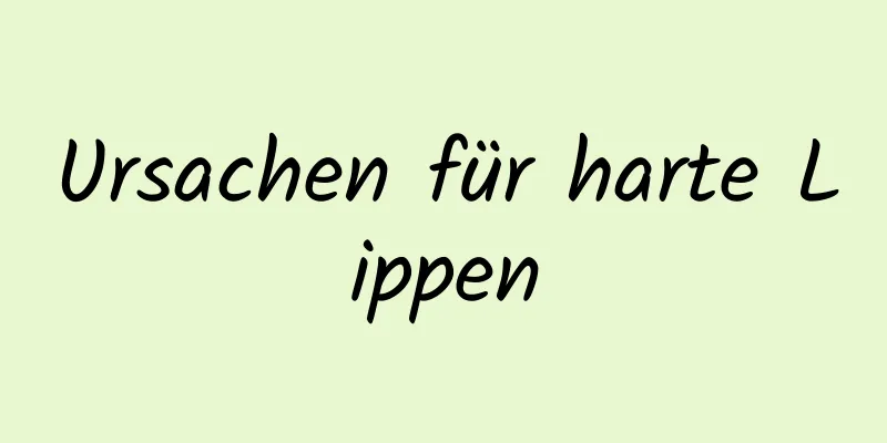 Ursachen für harte Lippen