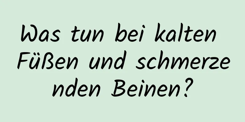 Was tun bei kalten Füßen und schmerzenden Beinen?