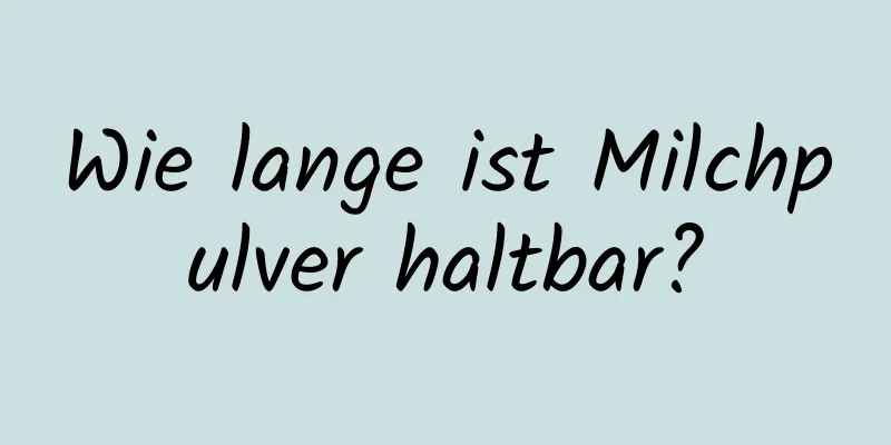 Wie lange ist Milchpulver haltbar?