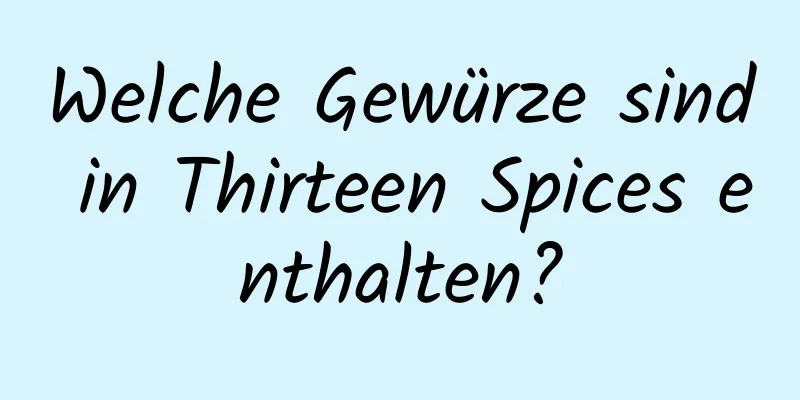 Welche Gewürze sind in Thirteen Spices enthalten?