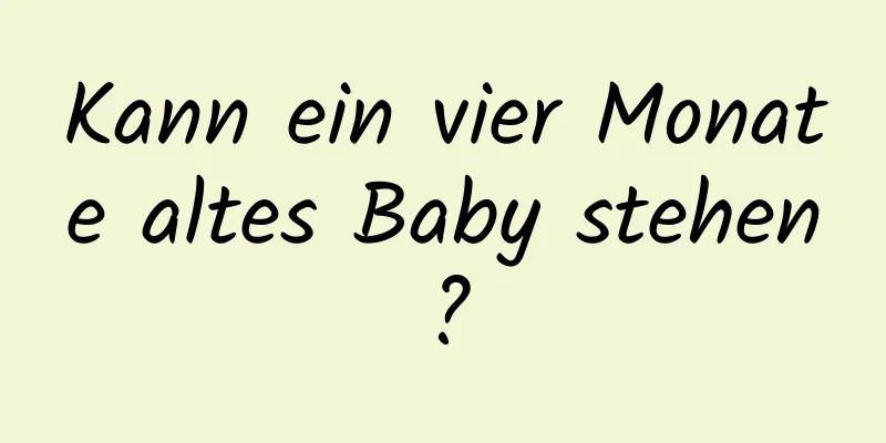 Kann ein vier Monate altes Baby stehen?