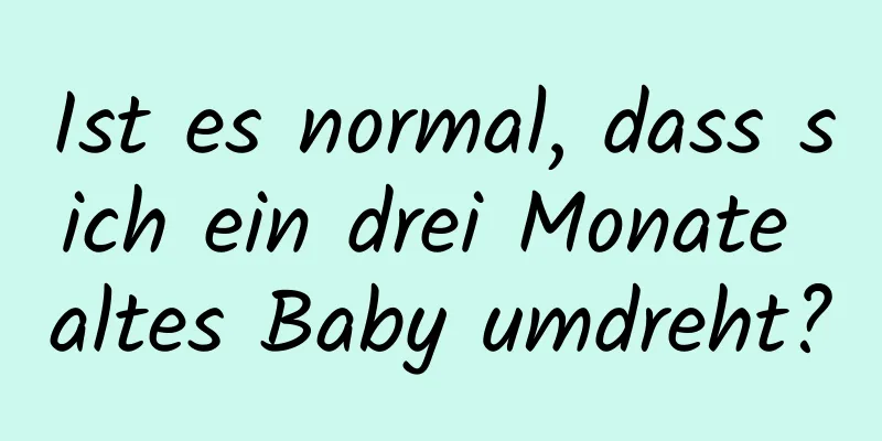Ist es normal, dass sich ein drei Monate altes Baby umdreht?