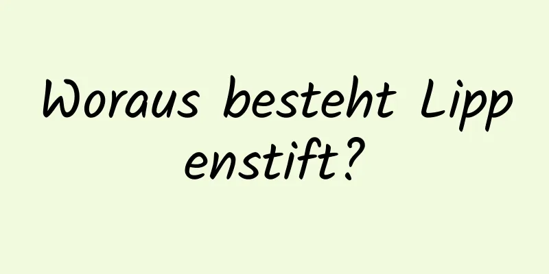 Woraus besteht Lippenstift?