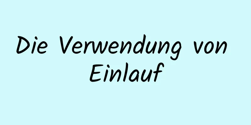 Die Verwendung von Einlauf